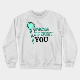 horse to meet you Crewneck Sweatshirt